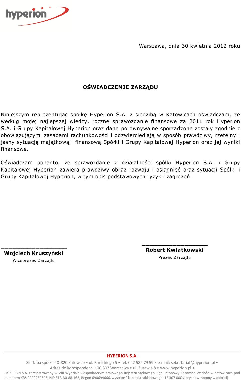 finansową Spółki i Grupy Kapitałowej Hyperion oraz jej wyniki finansowe. Oświadczam ponadto, że sprawozdanie z działalności spółki Hyperion S.A.