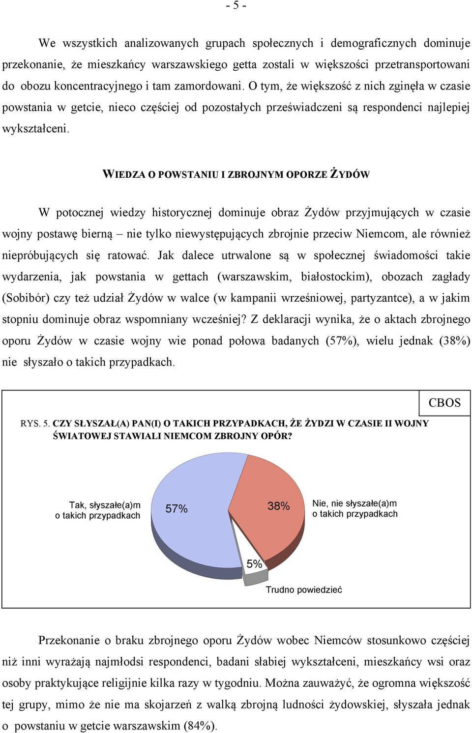 WIEDZA O POWSTANIU I ZBROJNYM OPORZE ŻYDÓW W potocznej wiedzy historycznej dominuje obraz Żydów przyjmujących w czasie wojny postawę bierną nie tylko niewystępujących zbrojnie przeciw Niemcom, ale