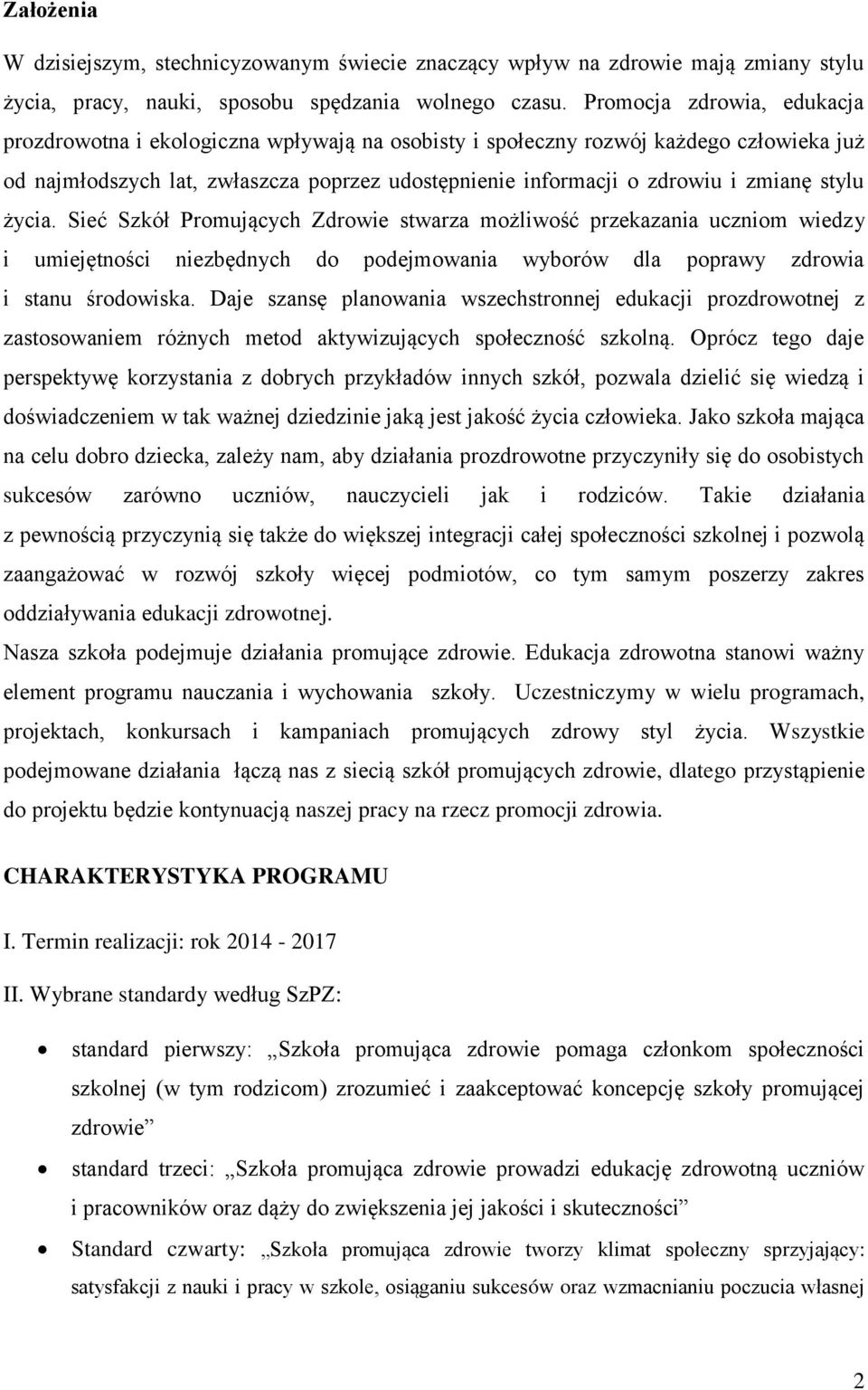 stylu życia. Sieć Szkół Promujących Zdrowie stwarza możliwość przekazania uczniom wiedzy i umiejętności niezbędnych do podejmowania wyborów dla poprawy zdrowia i stanu środowiska.