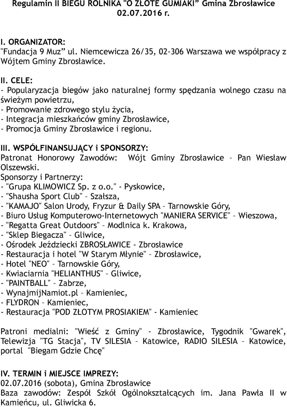 CELE: - Popularyzacja biegów jako naturalnej formy spędzania wolnego czasu na świeżym powietrzu, - Promowanie zdrowego stylu życia, - Integracja mieszkańców gminy Zbrosławice, - Promocja Gminy