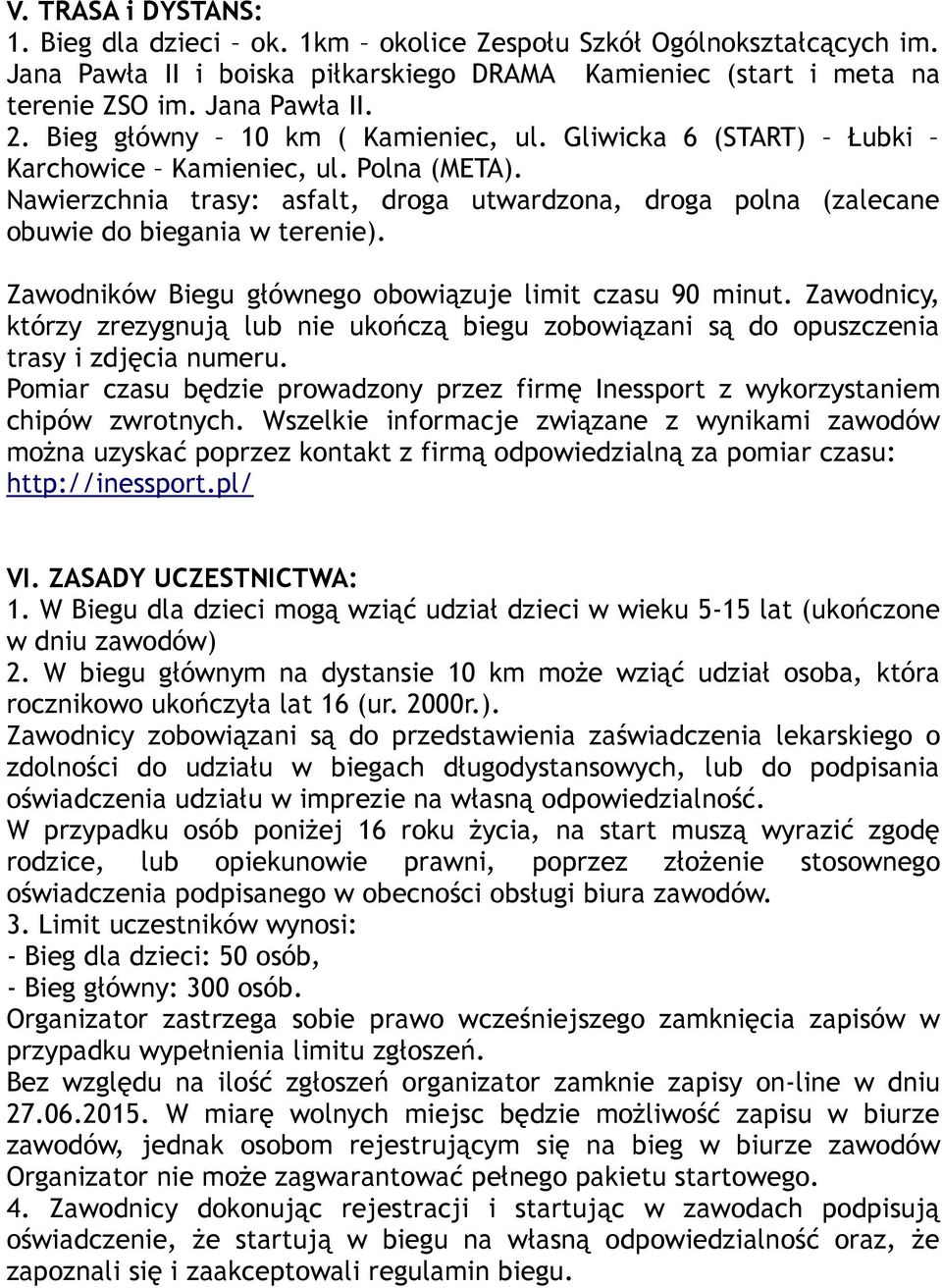 Zawodników Biegu głównego obowiązuje limit czasu 90 minut. Zawodnicy, którzy zrezygnują lub nie ukończą biegu zobowiązani są do opuszczenia trasy i zdjęcia numeru.