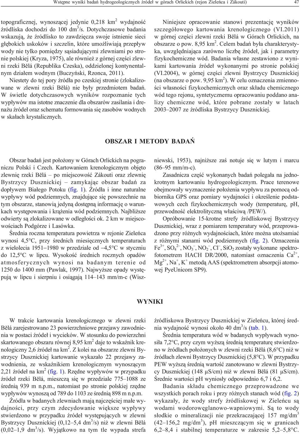 polskiej (Kryza, 1975), ale równie z górnej czêœci zlewni rzeki Bìlá (Republika Czeska), oddzielonej kontynentalnym dzia³em wodnym (Buczyñski, Rzonca, 2011).