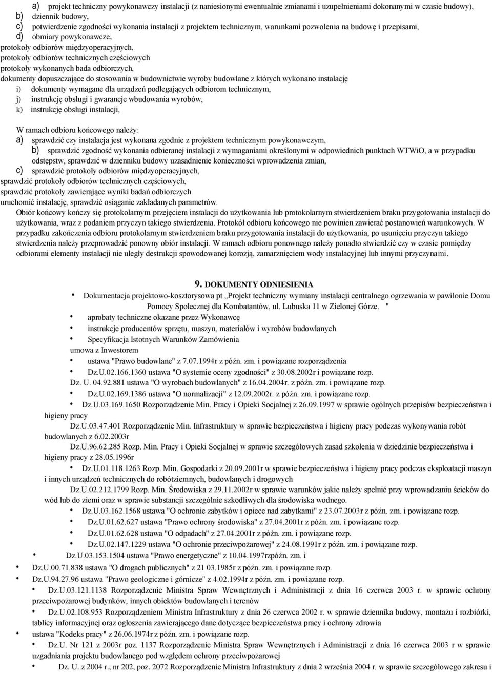 bada odbiorczych, dokumenty dopuszczające do stosowania w budownictwie wyroby budowlane z których wykonano instalację i) dokumenty wymagane dla urządzeń podlegających odbiorom technicznym, j)