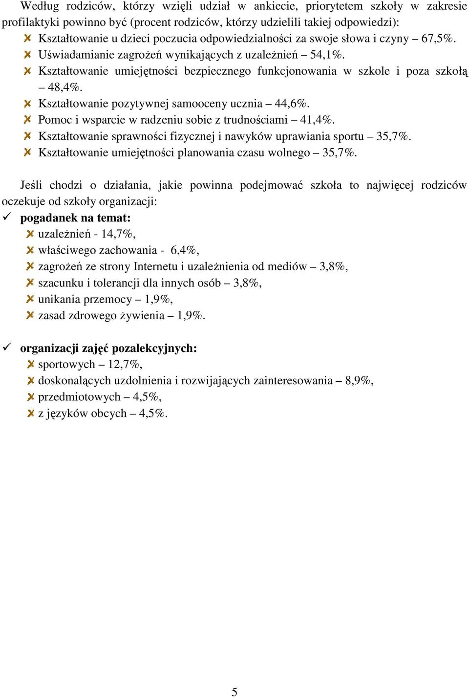 Kształtowanie pozytywnej samooceny ucznia 44,6%. Pomoc i wsparcie w radzeniu sobie z trudnościami 41,4%. Kształtowanie sprawności fizycznej i nawyków uprawiania sportu 35,7%.