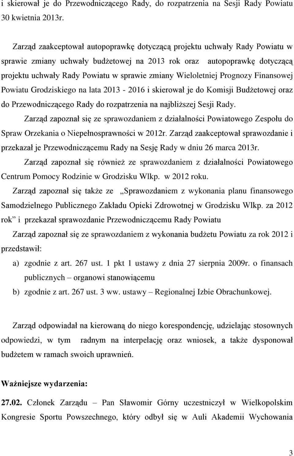 Wieloletniej Prognozy Finansowej Powiatu Grodziskiego na lata 2013-2016 i skierował je do Komisji Budżetowej oraz do Przewodniczącego Rady do rozpatrzenia na najbliższej Sesji Rady.