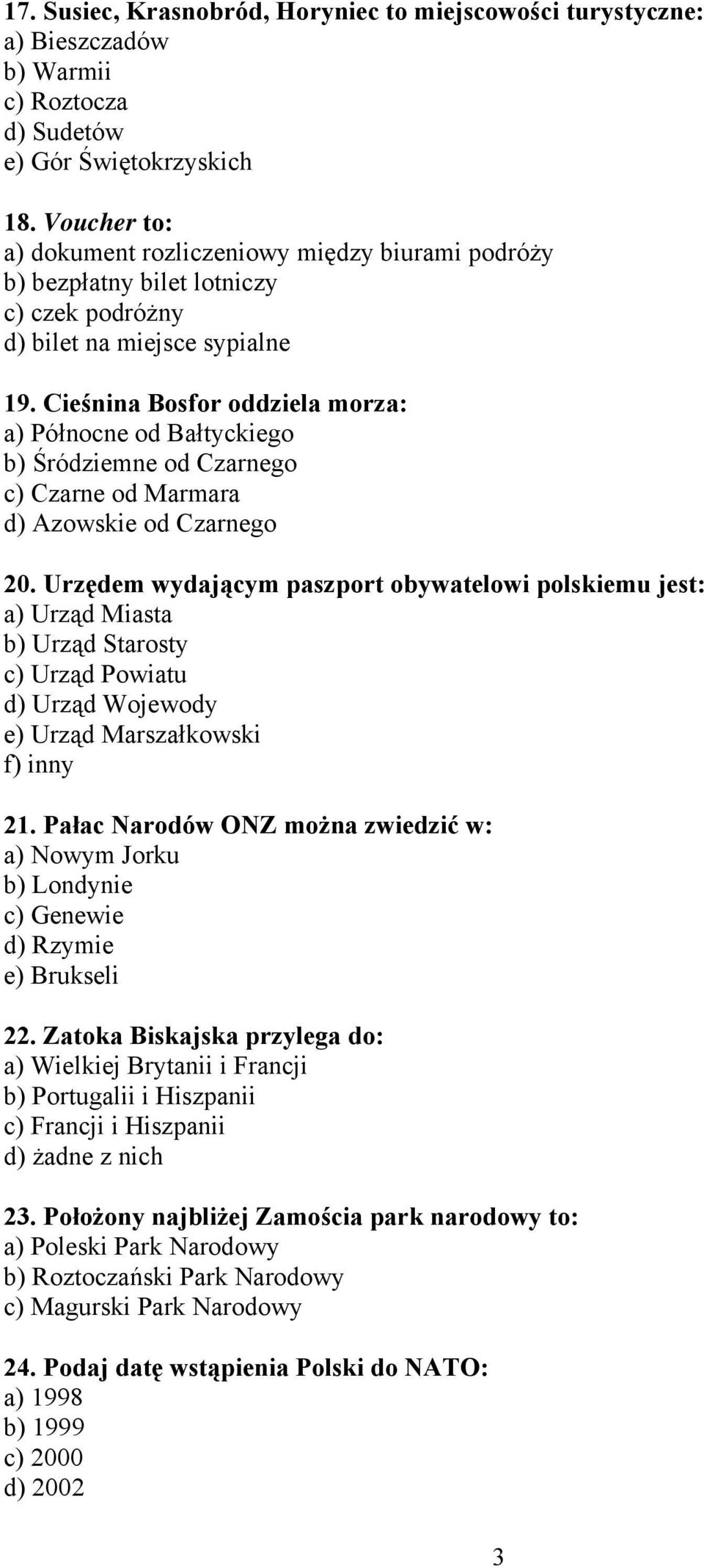 Cieśnina Bosfor oddziela morza: a) Północne od Bałtyckiego b) Śródziemne od Czarnego c) Czarne od Marmara d) Azowskie od Czarnego 20.