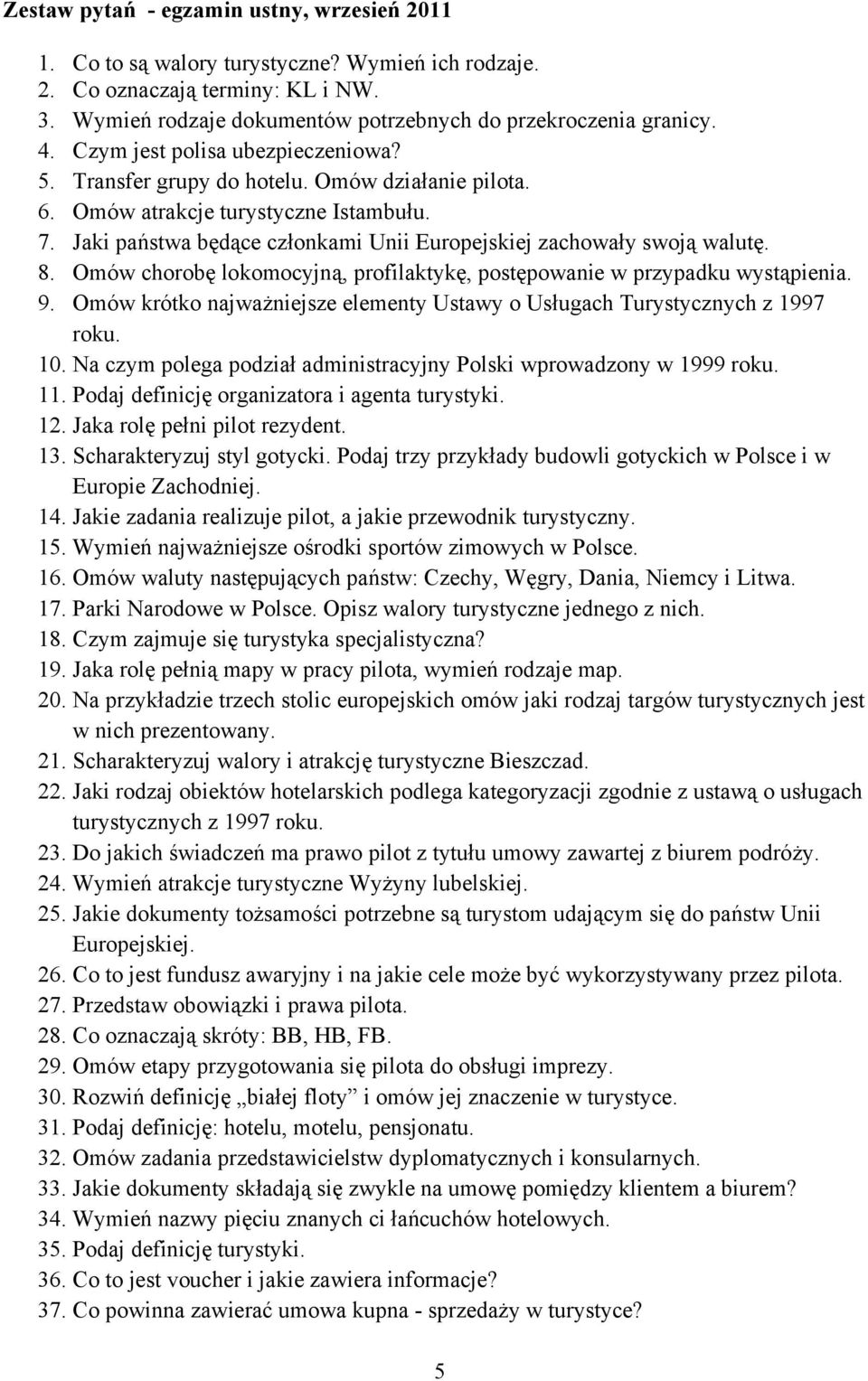 8. Omów chorobę lokomocyjną, profilaktykę, postępowanie w przypadku wystąpienia. 9. Omów krótko najważniejsze elementy Ustawy o Usługach Turystycznych z 1997 roku. 10.