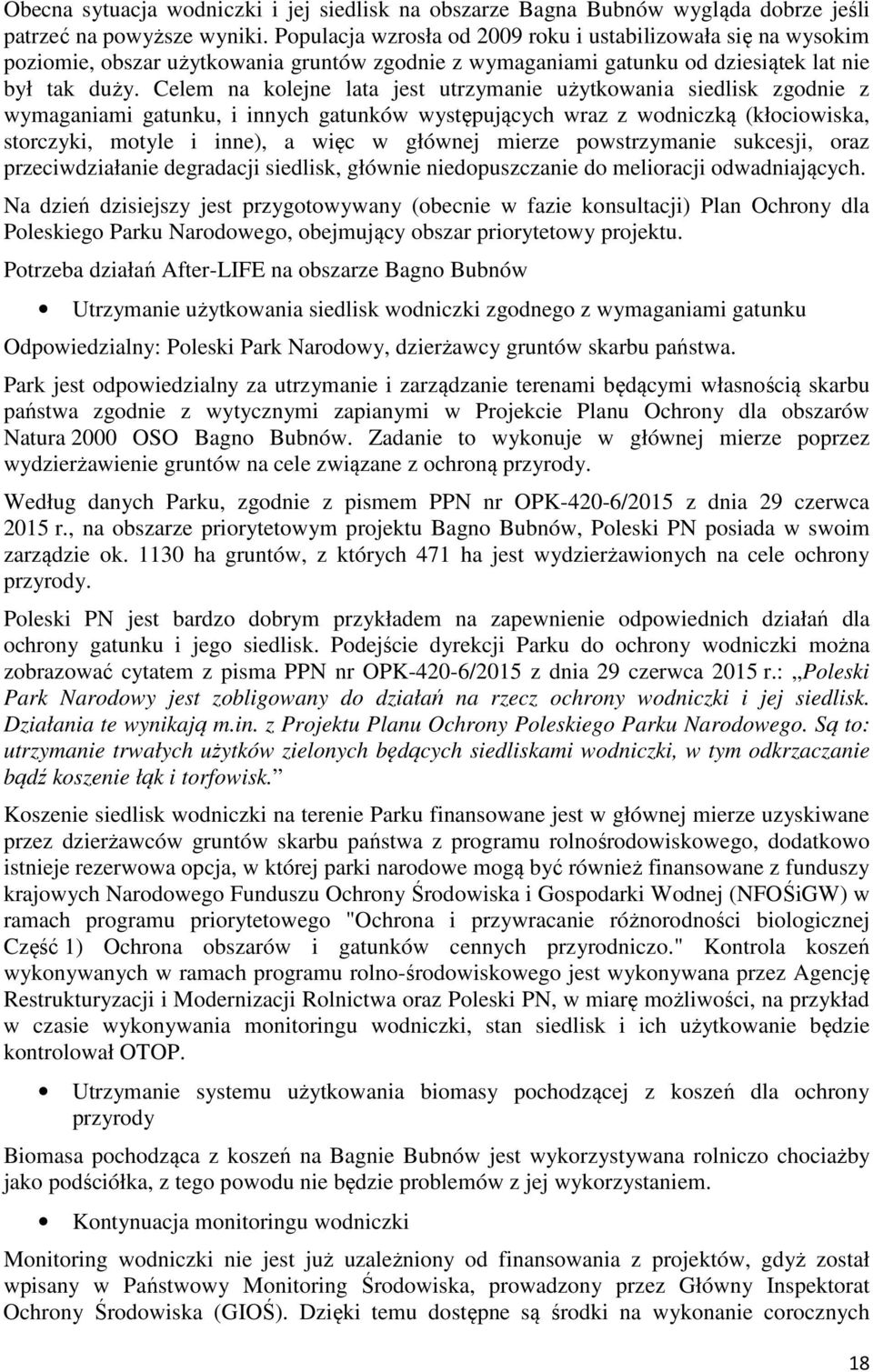 Celem na kolejne lata jest utrzymanie użytkowania siedlisk zgodnie z wymaganiami gatunku, i innych gatunków występujących wraz z wodniczką (kłociowiska, storczyki, motyle i inne), a więc w głównej