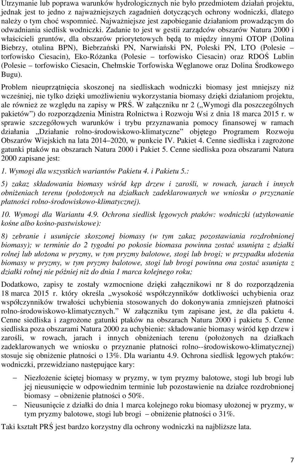 Zadanie to jest w gestii zarządców obszarów Natura 2000 i właścicieli gruntów, dla obszarów priorytetowych będą to między innymi OTOP (Dolina Biebrzy, otulina BPN), Biebrzański PN, Narwiański PN,