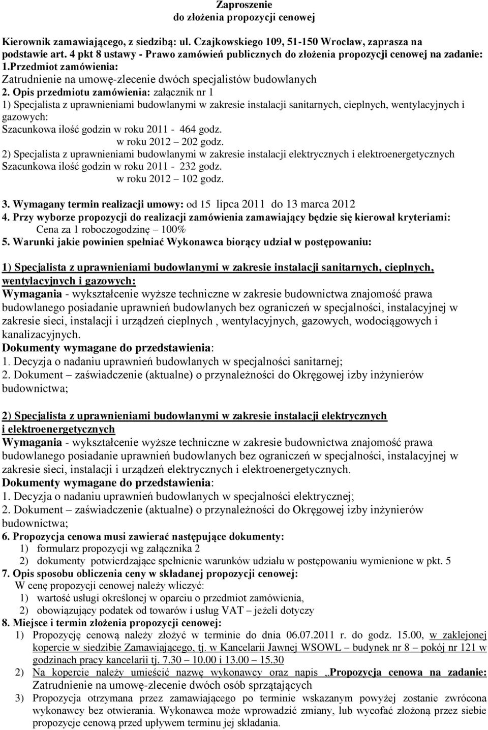 Opis przedmiotu zamówienia: załącznik nr 1 1) Specjalista z uprawnieniami budowlanymi w zakresie instalacji sanitarnych, cieplnych, wentylacyjnych i gazowych: Szacunkowa ilość godzin w roku 2011-464