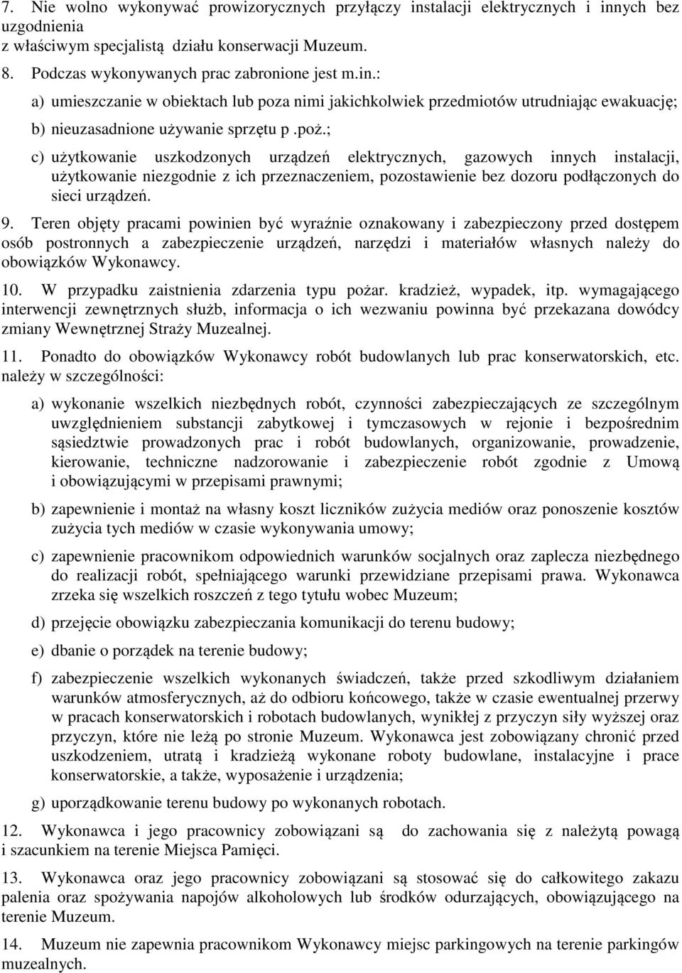 Teren objęty pracami powinien być wyraźnie oznakowany i zabezpieczony przed dostępem osób postronnych a zabezpieczenie urządzeń, narzędzi i materiałów własnych należy do obowiązków Wykonawcy. 10.