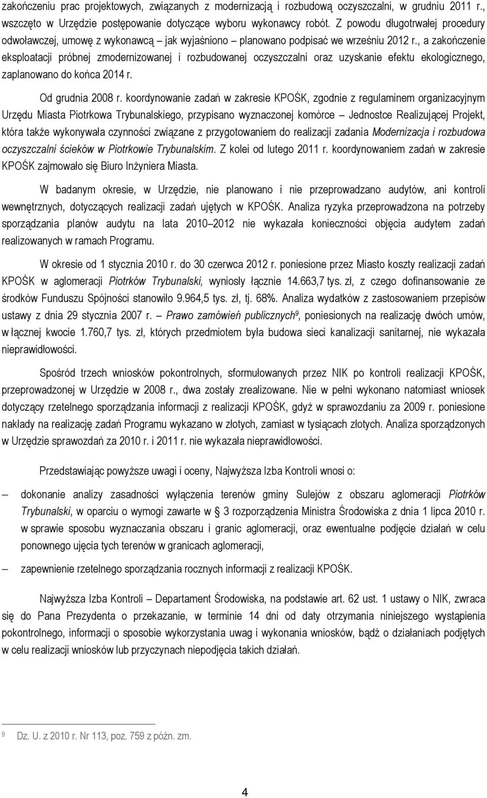 , a zakończenie eksploatacji próbnej zmodernizowanej i rozbudowanej oczyszczalni oraz uzyskanie efektu ekologicznego, zaplanowano do końca 2014 r. Od grudnia 2008 r.