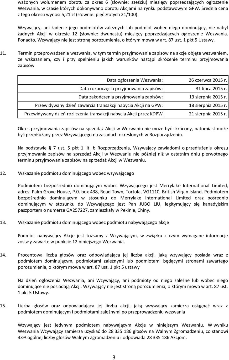 Wzywający, ani żaden z jego podmiotów zależnych lub podmiot wobec niego dominujący, nie nabył żadnych Akcji w okresie 12 (słownie: dwunastu) miesięcy poprzedzających ogłoszenie Wezwania.