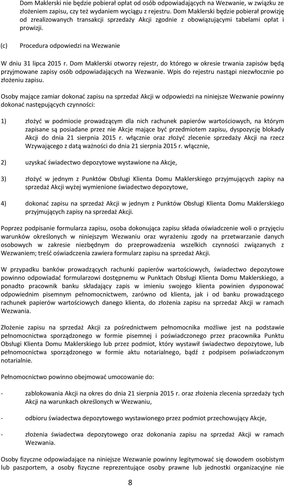 Dom Maklerski otworzy rejestr, do którego w okresie trwania zapisów będą przyjmowane zapisy osób odpowiadających na Wezwanie. Wpis do rejestru nastąpi niezwłocznie po złożeniu zapisu.