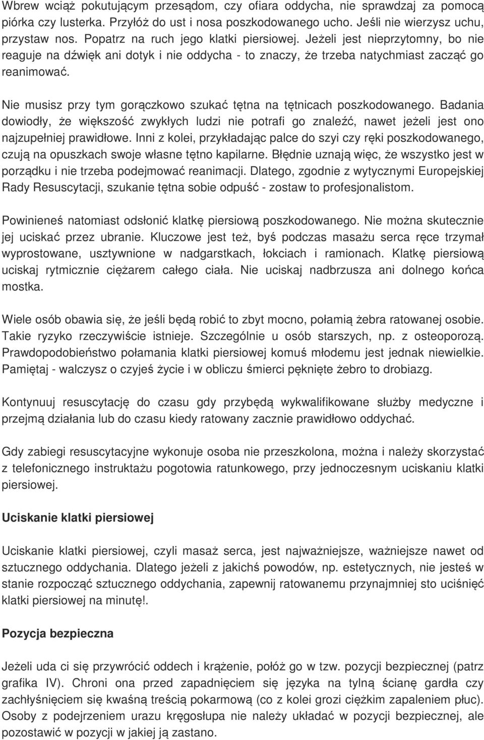 Nie musisz przy tym gorączkowo szukać tętna na tętnicach poszkodowanego. Badania dowiodły, że większość zwykłych ludzi nie potrafi go znaleźć, nawet jeżeli jest ono najzupełniej prawidłowe.