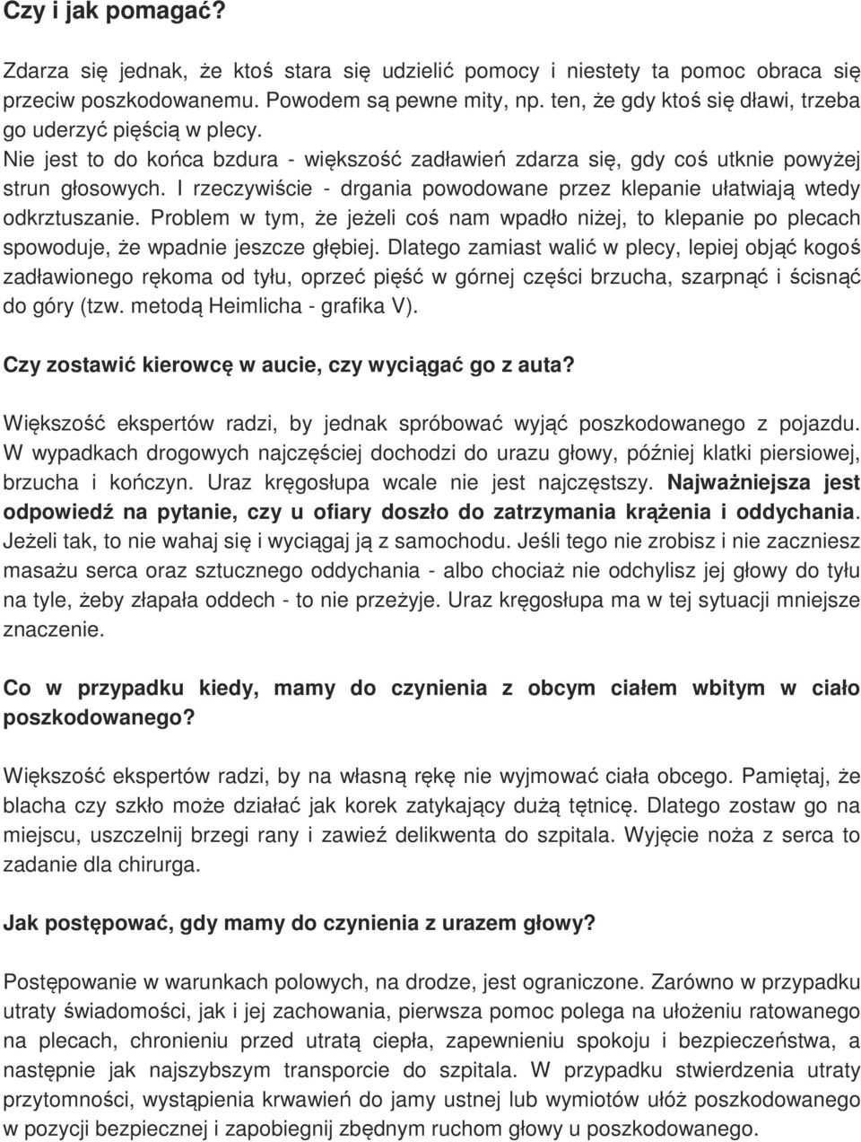 I rzeczywiście - drgania powodowane przez klepanie ułatwiają wtedy odkrztuszanie. Problem w tym, że jeżeli coś nam wpadło niżej, to klepanie po plecach spowoduje, że wpadnie jeszcze głębiej.