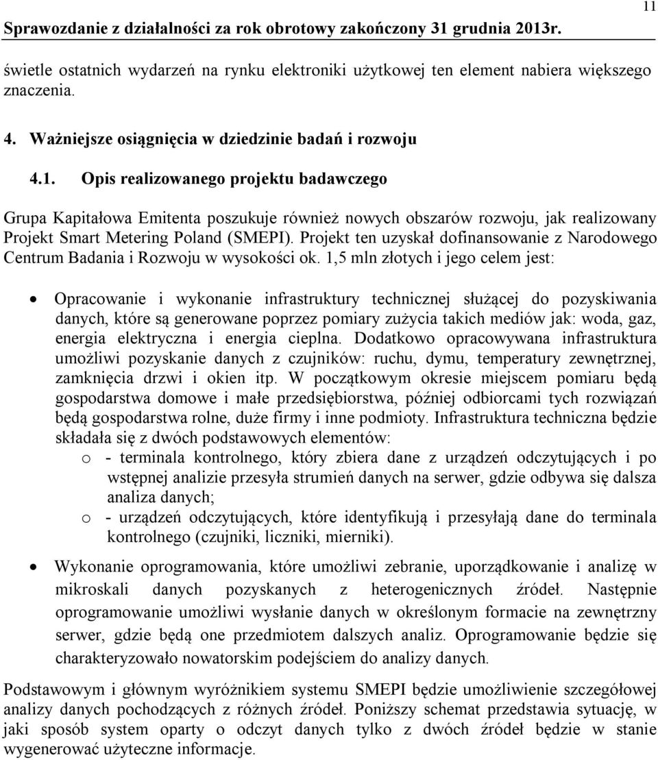 1,5 mln złotych i jego celem jest: Opracowanie i wykonanie infrastruktury technicznej służącej do pozyskiwania danych, które są generowane poprzez pomiary zużycia takich mediów jak: woda, gaz,