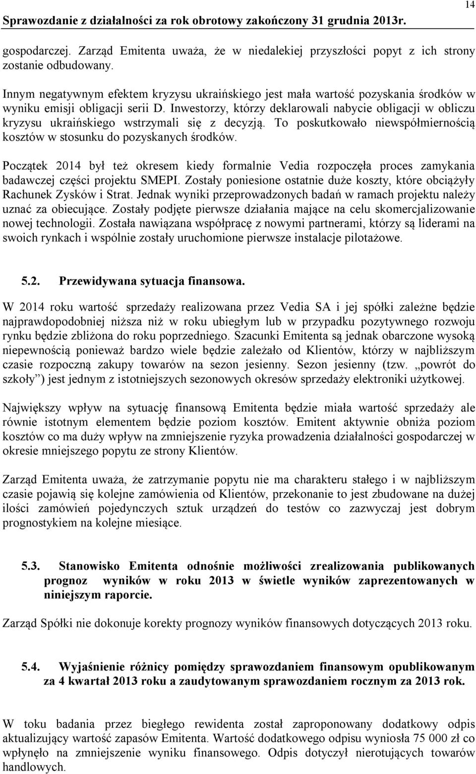 Inwestorzy, którzy deklarowali nabycie obligacji w obliczu kryzysu ukraińskiego wstrzymali się z decyzją. To poskutkowało niewspółmiernością kosztów w stosunku do pozyskanych środków.