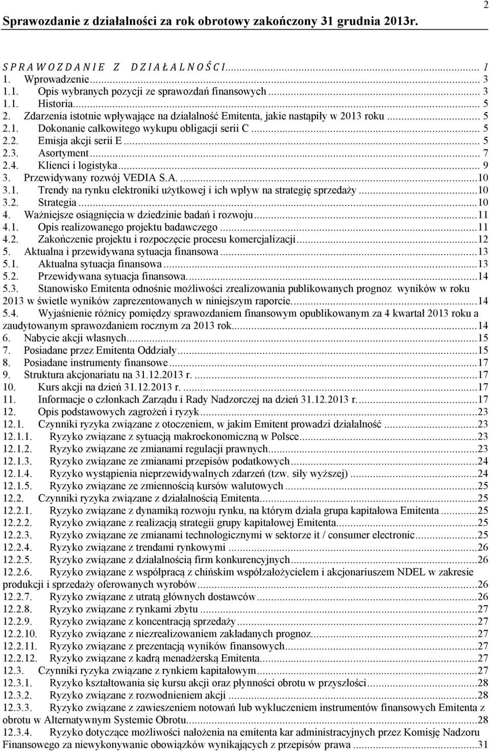 4. Klienci i logistyka... 9 3. Przewidywany rozwój VEDIA S.A....10 3.1. Trendy na rynku elektroniki użytkowej i ich wpływ na strategię sprzedaży...10 3.2. Strategia...10 4.