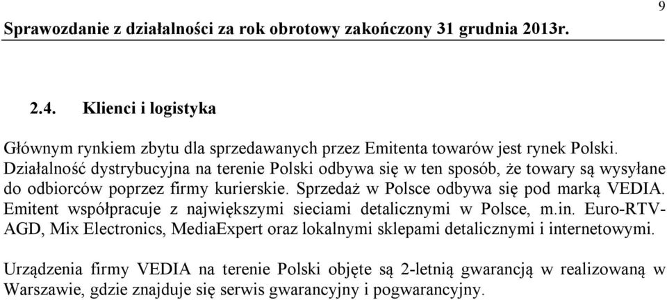 Sprzedaż w Polsce odbywa się pod marką VEDIA. Emitent współpracuje z największymi sieciami detalicznymi w Polsce, m.in.