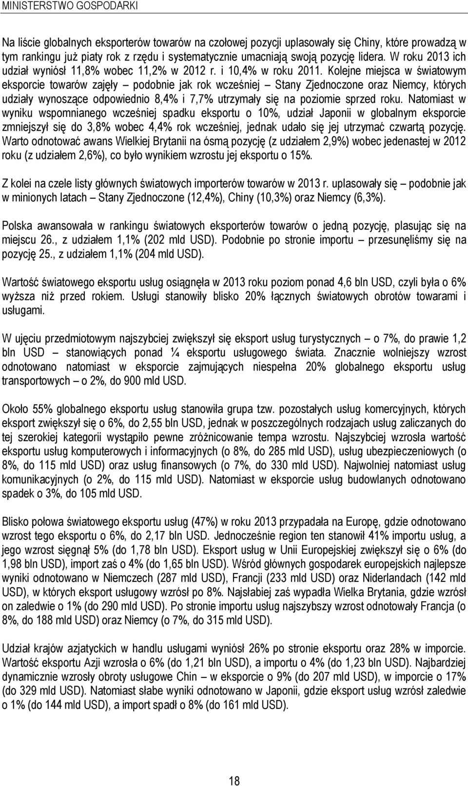 Kolejne miejsca w światowym eksporcie towarów zajęły podobnie jak rok wcześniej Stany Zjednoczone oraz Niemcy, których udziały wynoszące odpowiednio 8,4% i 7,7% utrzymały się na poziomie sprzed roku.