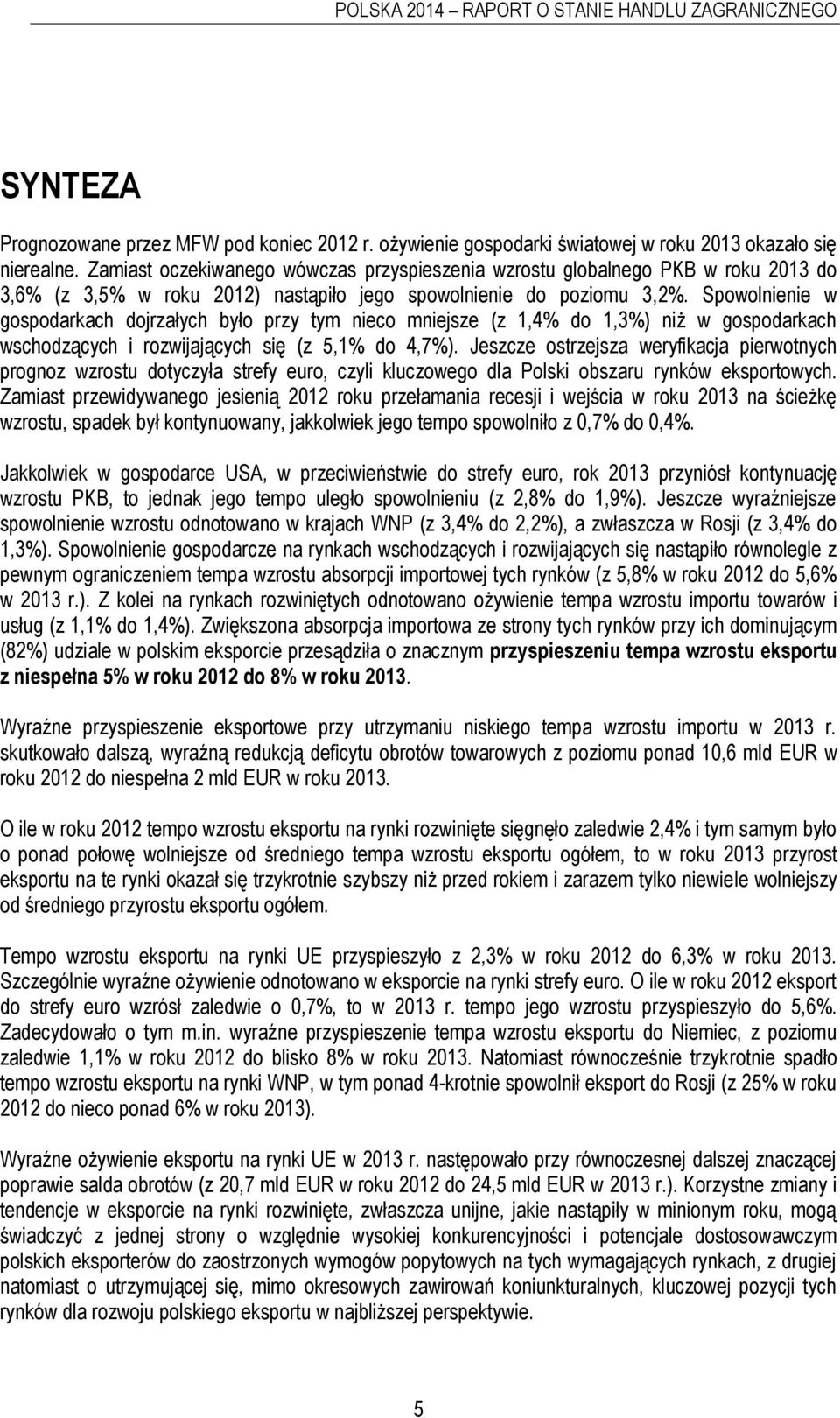 Spowolnienie w gospodarkach dojrzałych było przy tym nieco mniejsze (z 1,4% do 1,3%) niż w gospodarkach wschodzących i rozwijających się (z 5,1% do 4,7%).