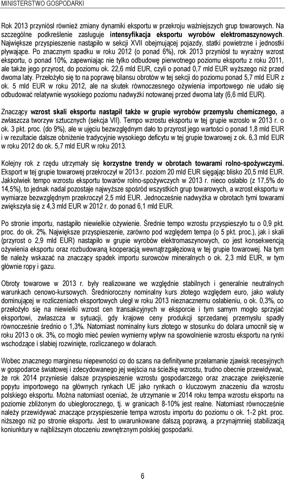 Po znacznym spadku w roku 2012 (o ponad 6%), rok 2013 przyniósł tu wyraźny wzrost eksportu, o ponad 10%, zapewniając nie tylko odbudowę pierwotnego poziomu eksportu z roku 2011, ale także jego