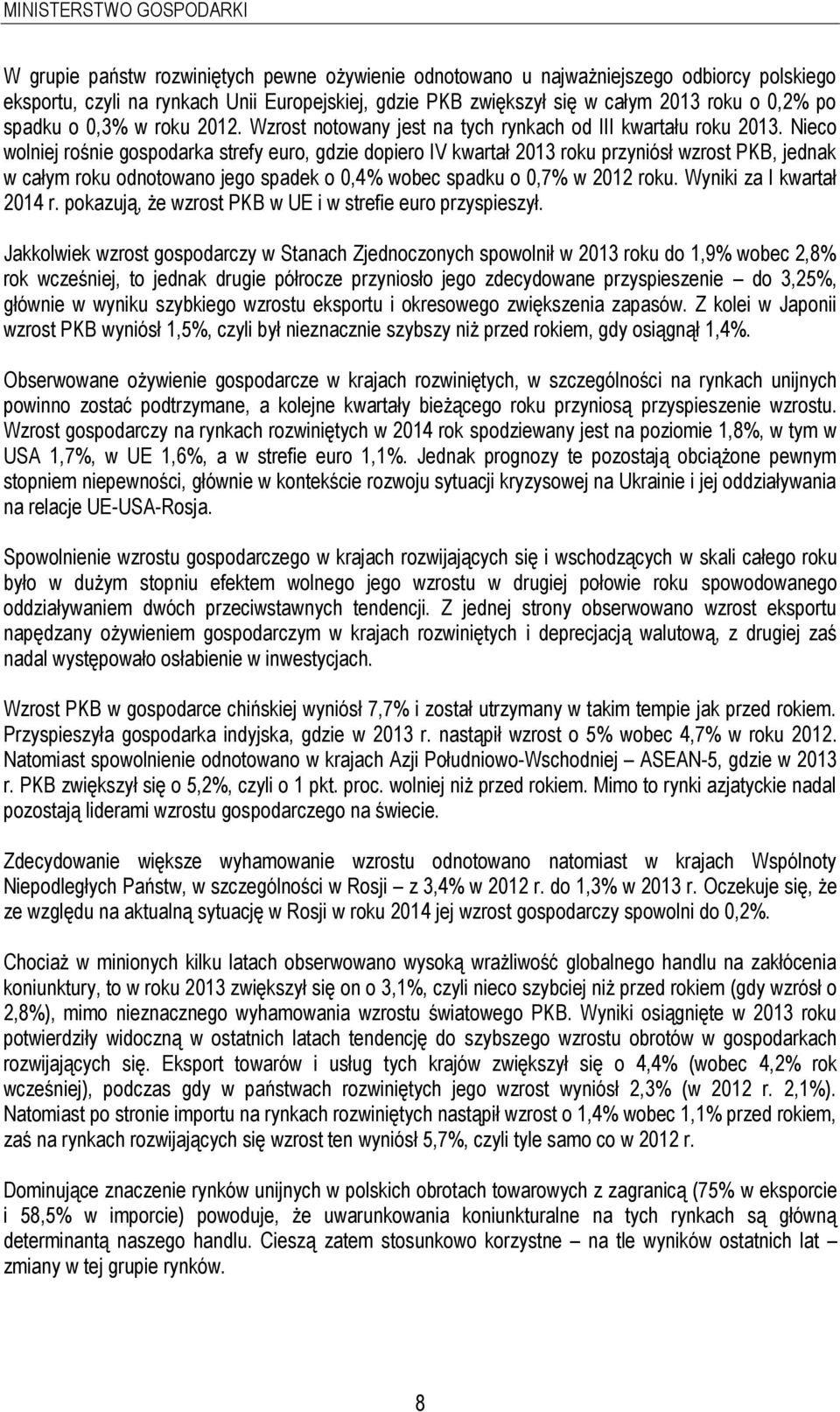 Nieco wolniej rośnie gospodarka strefy euro, gdzie dopiero IV kwartał 2013 roku przyniósł wzrost PKB, jednak w całym roku odnotowano jego spadek o 0,4% wobec spadku o 0,7% w 2012 roku.