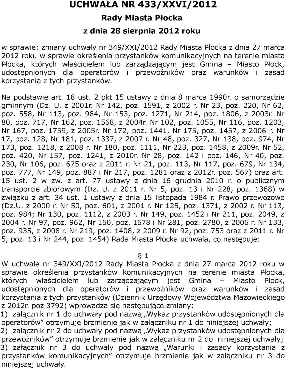 przystanków. Na podstawie art. 18 ust. 2 pkt 15 ustawy z dnia 8 marca 1990r. o samorządzie gminnym (Dz. U. z 2001r. Nr 142, poz. 1591, z 2002 r. Nr 23, poz. 220, Nr 62, poz. 558, Nr 113, poz.