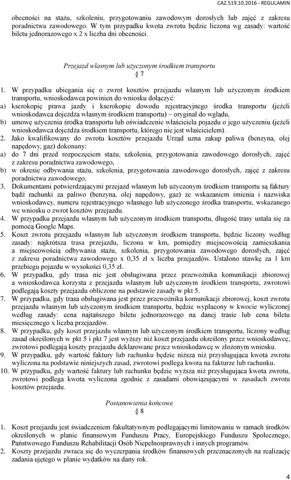 W przypadku ubiegania się o zwrot kosztów przejazdu własnym lub użyczonym środkiem transportu, wnioskodawca powinien do wniosku dołączyć: a) kserokopię prawa jazdy i kserokopię dowodu rejestracyjnego