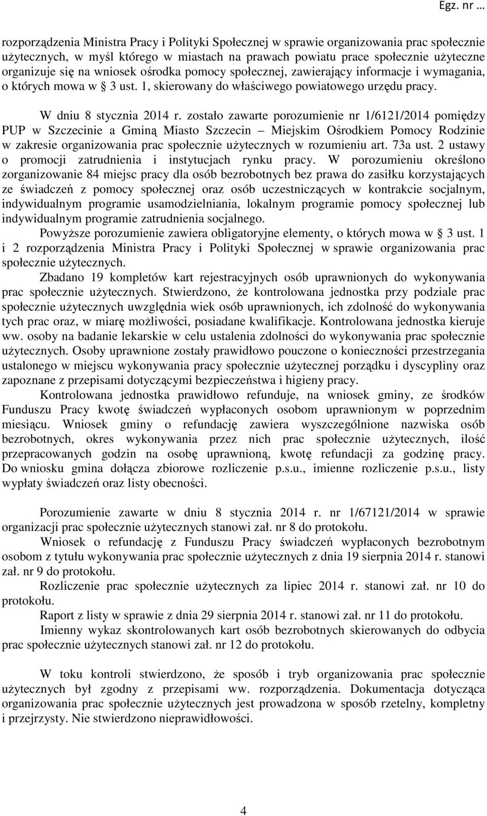 zostało zawarte porozumienie nr 1/6121/2014 pomiędzy PUP w Szczecinie a Gminą Miasto Szczecin Miejskim Ośrodkiem Pomocy Rodzinie w zakresie organizowania prac społecznie użytecznych w rozumieniu art.