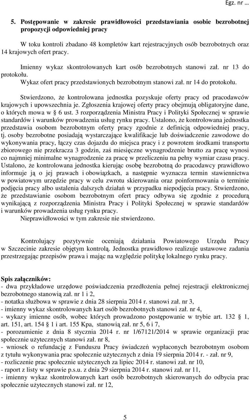 Stwierdzono, że kontrolowana jednostka pozyskuje oferty pracy od pracodawców krajowych i upowszechnia je. Zgłoszenia krajowej oferty pracy obejmują obligatoryjne dane, o których mowa w 6 ust.