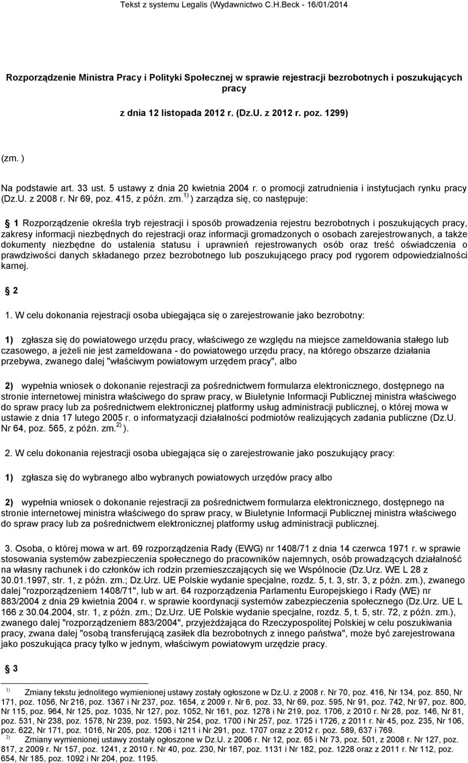 1) ) zarządza się, co następuje: 1 Rozporządzenie określa tryb rejestracji i sposób prowadzenia rejestru bezrobotnych i poszukujących pracy, zakresy informacji niezbędnych do rejestracji oraz