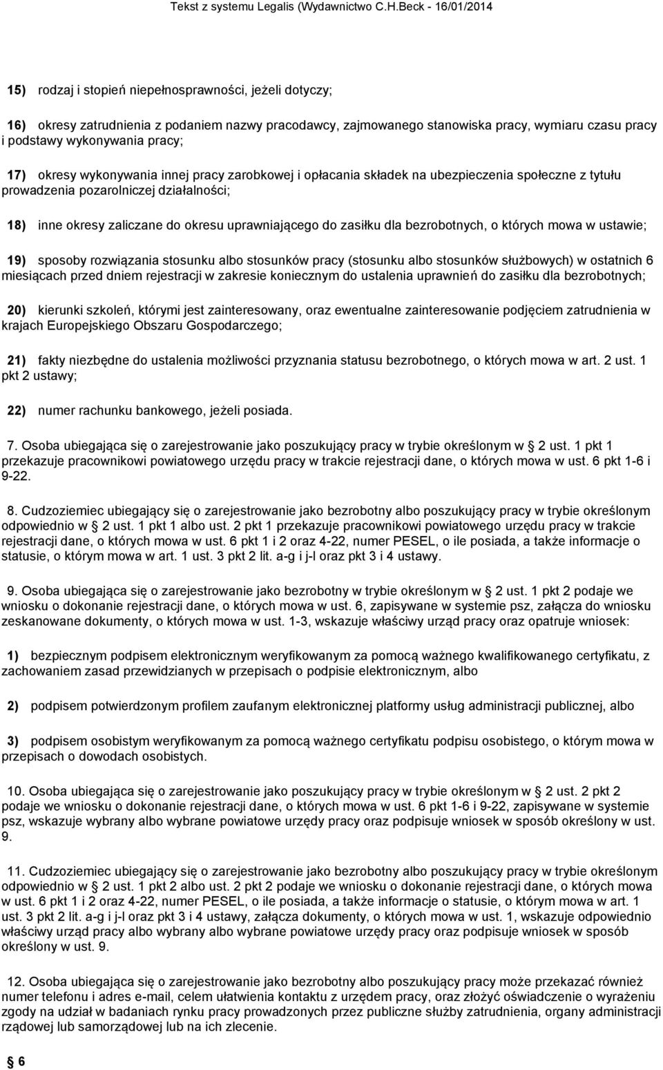 dla bezrobotnych, o których mowa w ustawie; 19) sposoby rozwiązania stosunku albo stosunków pracy (stosunku albo stosunków służbowych) w ostatnich 6 miesiącach przed dniem rejestracji w zakresie