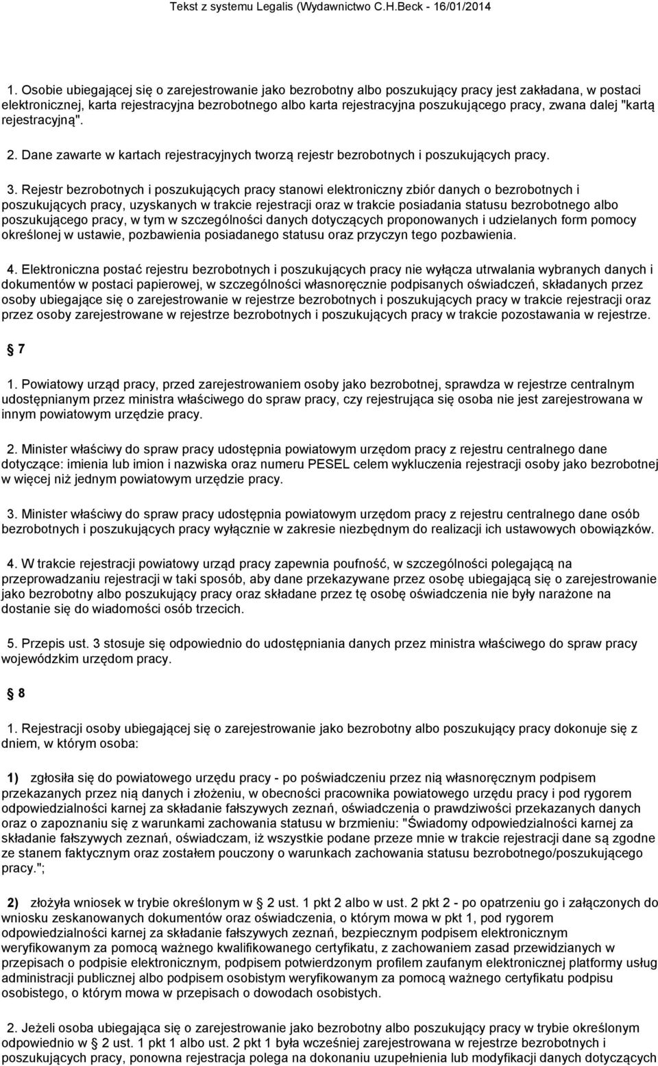 Rejestr bezrobotnych i poszukujących pracy stanowi elektroniczny zbiór danych o bezrobotnych i poszukujących pracy, uzyskanych w trakcie rejestracji oraz w trakcie posiadania statusu bezrobotnego