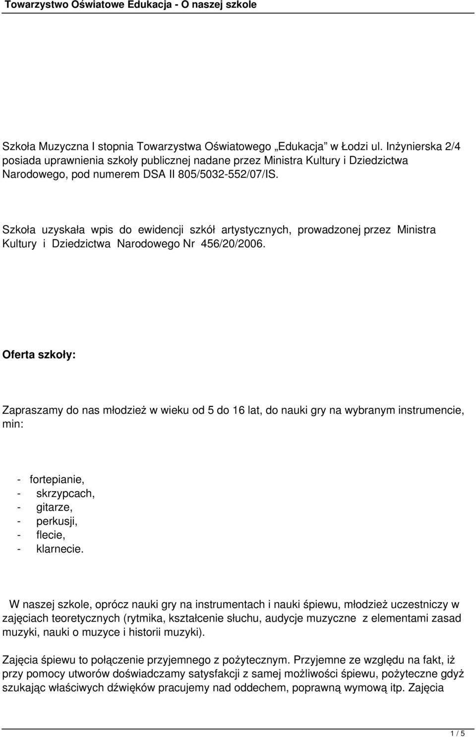 Szkoła uzyskała wpis do ewidencji szkół artystycznych, prowadzonej przez Ministra Kultury i Dziedzictwa Narodowego Nr 456/20/2006.