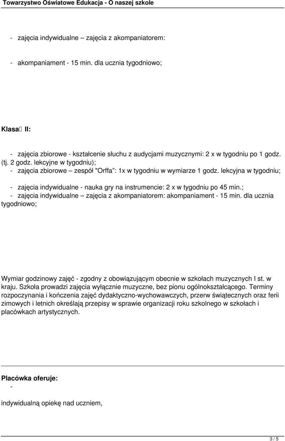 lekcyjne w tygodniu); zajęcia zbiorowe zespół "Orffa : 1x w tygodniu w wymiarze 1 godz. lekcyjna w tygodniu; zajęcia indywidualne nauka gry na instrumencie: 2 x w tygodniu po 45 min.