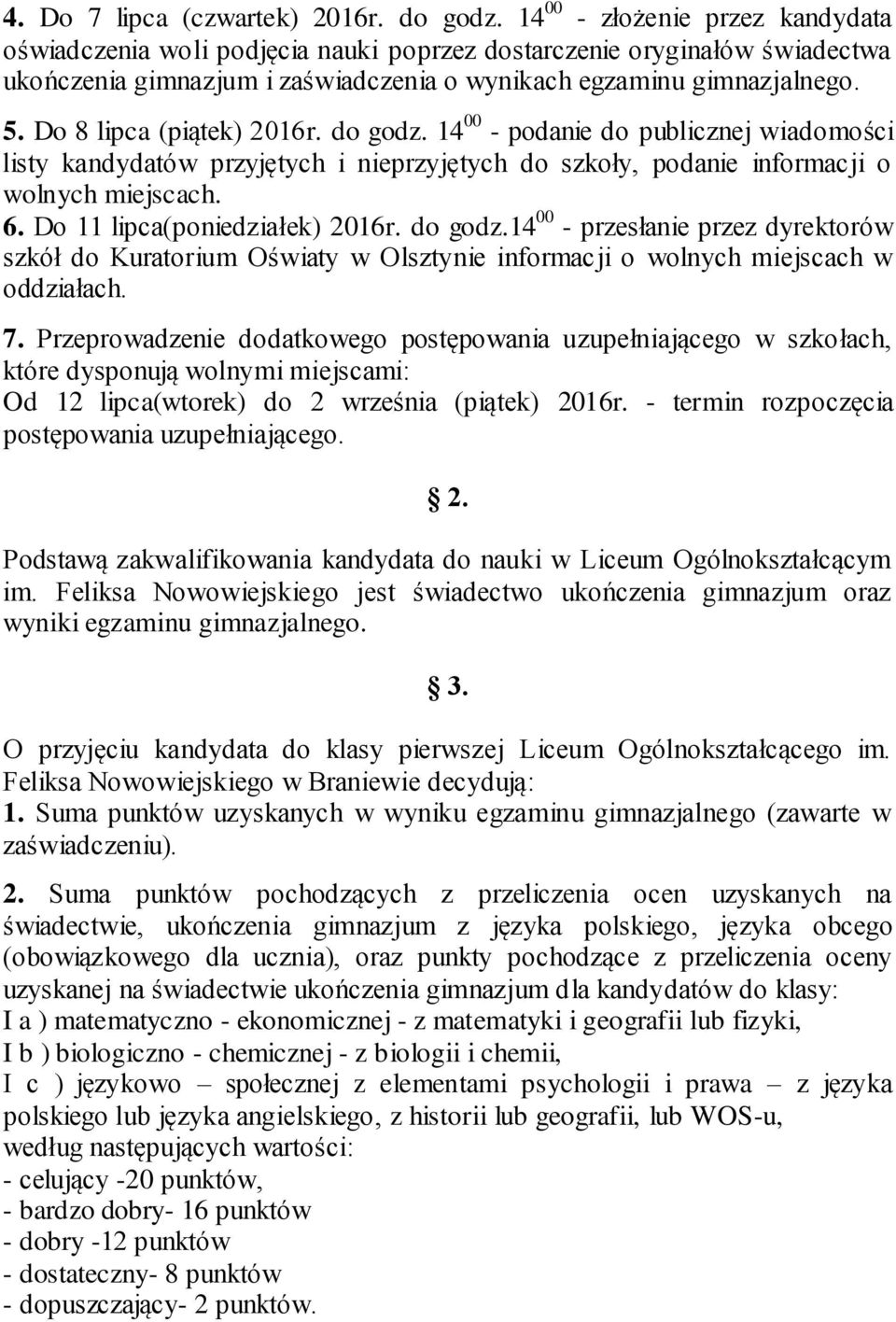 Do 8 lipca (piątek) 2016r. do godz. 14 00 - podanie do publicznej wiadomości listy kandydatów przyjętych i nieprzyjętych do szkoły, podanie informacji o wolnych miejscach. 6.