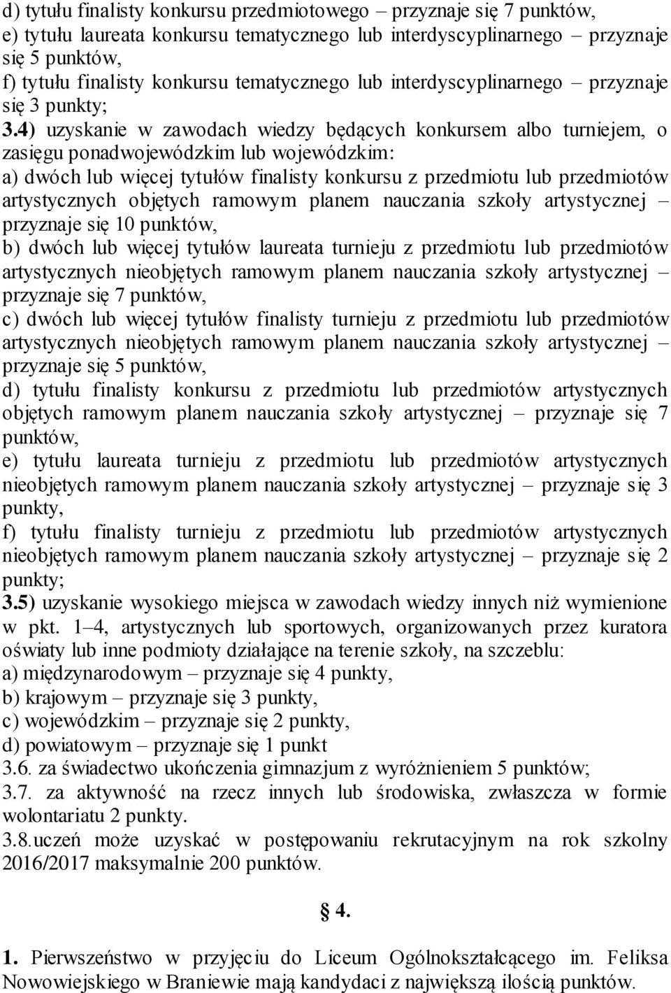 4) uzyskanie w zawodach wiedzy będących konkursem albo turniejem, o zasięgu ponadwojewódzkim lub wojewódzkim: a) dwóch lub więcej tytułów finalisty konkursu z przedmiotu lub przedmiotów artystycznych