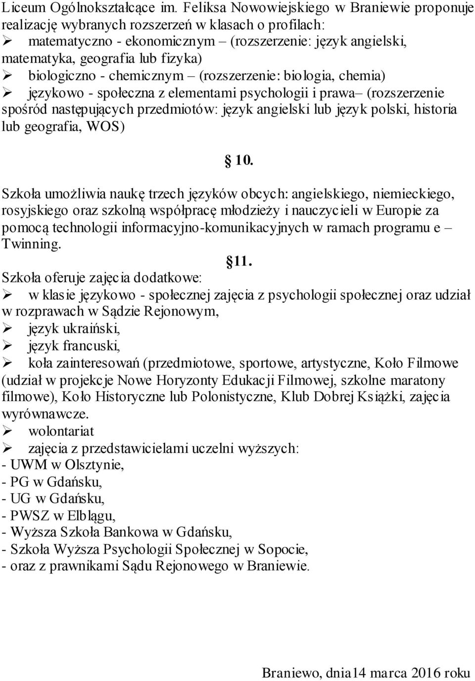 biologiczno - chemicznym (rozszerzenie: biologia, chemia) językowo - społeczna z elementami psychologii i prawa (rozszerzenie spośród następujących przedmiotów: język angielski lub język polski,