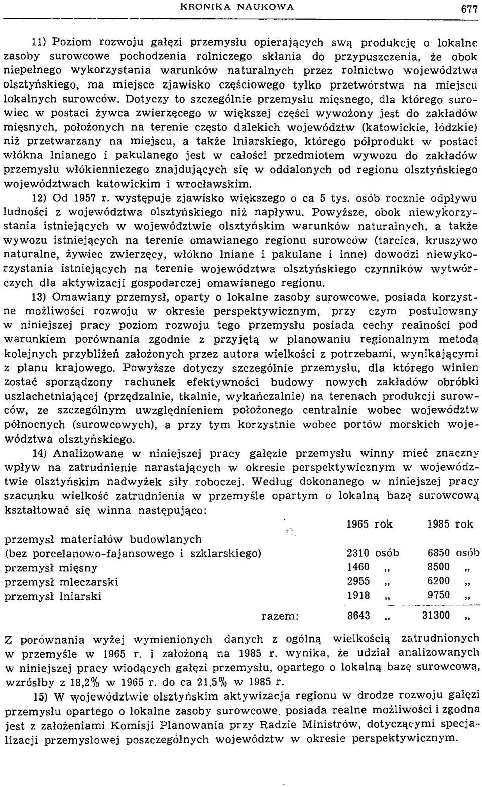 Dotyczy to szczególnie przem ysłu mięsnego, dla którego surowiec w postaci żywca zwierzęcego w w iększej części wywożony jest do zakładów mięsnych, położonych na terenie często dalekich wojew ództw