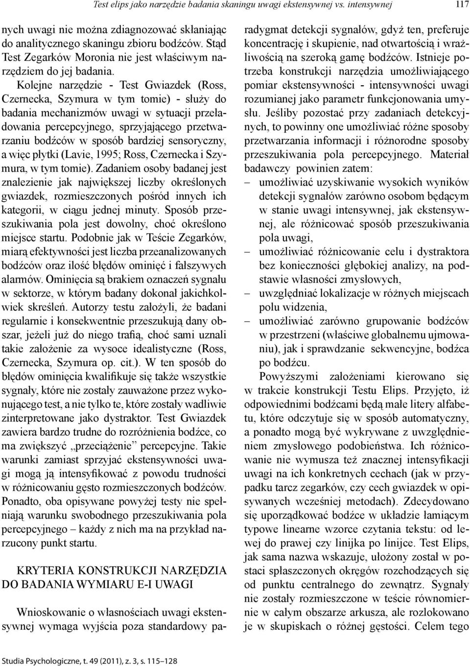 Kolejne narzędzie - Test Gwiazdek (Ross, Czernecka, Szymura w tym tomie) - służy do badania mechanizmów uwagi w sytuacji przeładowania percepcyjnego, sprzyjającego przetwarzaniu bodźców w sposób