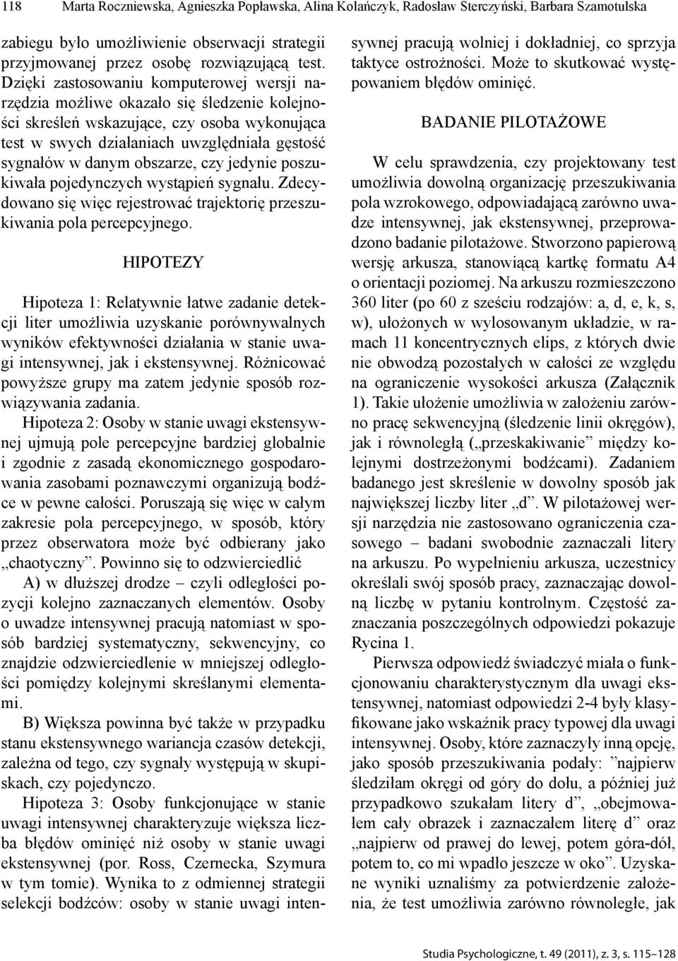obszarze, czy jedynie poszukiwała pojedynczych wystąpień sygnału. Zdecydowano się więc rejestrować trajektorię przeszukiwania pola percepcyjnego.