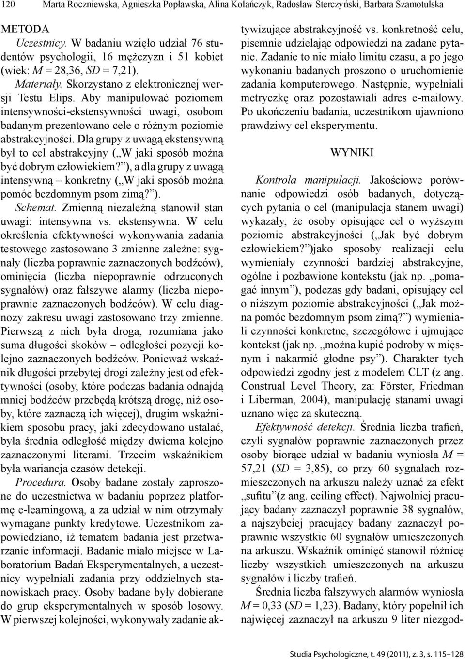 Aby manipulować poziomem intensywności-ekstensywności uwagi, osobom badanym prezentowano cele o różnym poziomie abstrakcyjności.