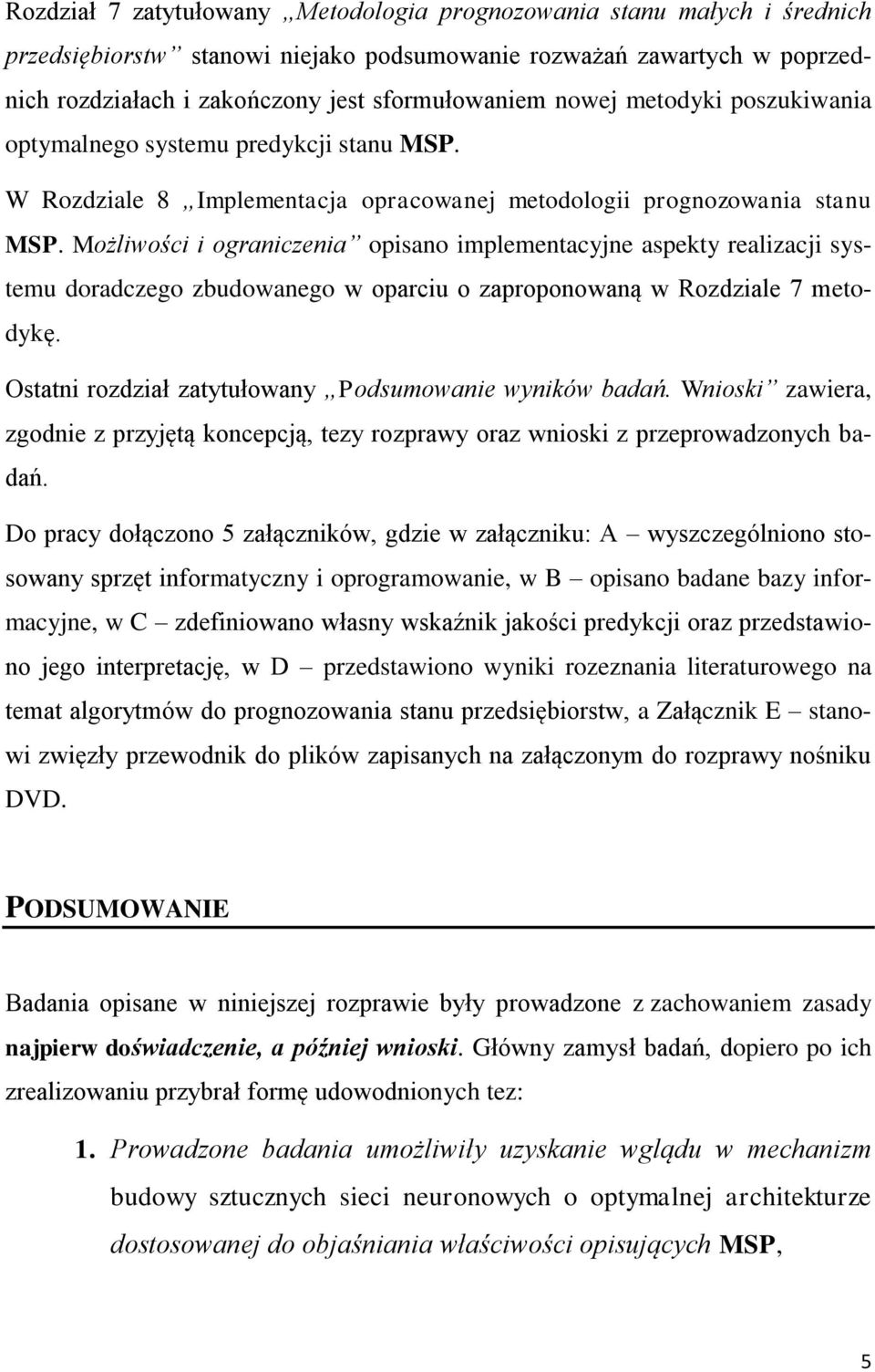 Możliwości i ograniczenia opisano implementacyjne aspekty realizacji systemu doradczego zbudowanego w oparciu o zaproponowaną w Rozdziale 7 metodykę.