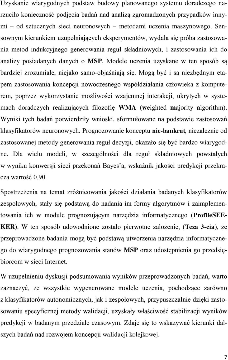 Sensownym kierunkiem uzupełniających eksperymentów, wydała się próba zastosowania metod indukcyjnego generowania reguł składniowych, i zastosowania ich do analizy posiadanych danych o MSP.