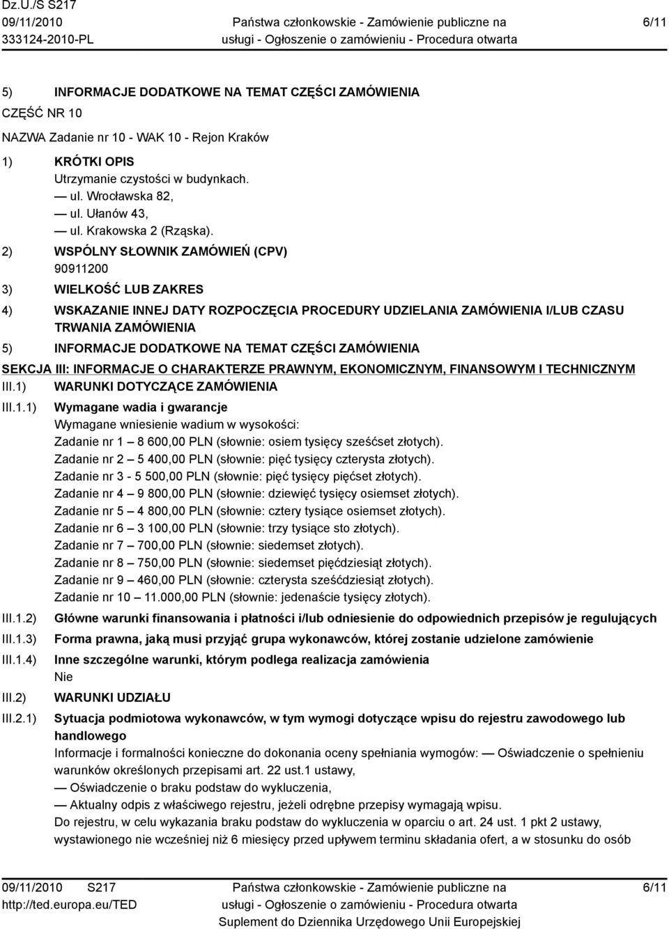 III.1.3) III.1.4) III.2) III.2.1) Wymagane wadia i gwarancje Wymagane wniesienie wadium w wysokości: Zadanie nr 1 8 600,00 PLN (słownie: osiem tysięcy sześćset złotych).