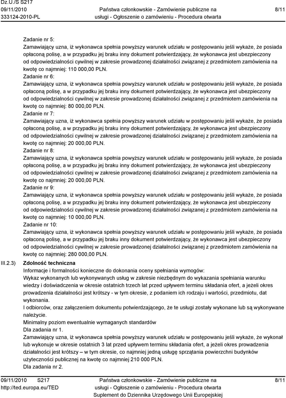 Zdolność techniczna Informacje i formalności konieczne do dokonania oceny spełniania wymogów: Wykaz wykonanych lub wykonywanych usług w zakresie niezbędnym do wykazania spełniania warunku wiedzy i