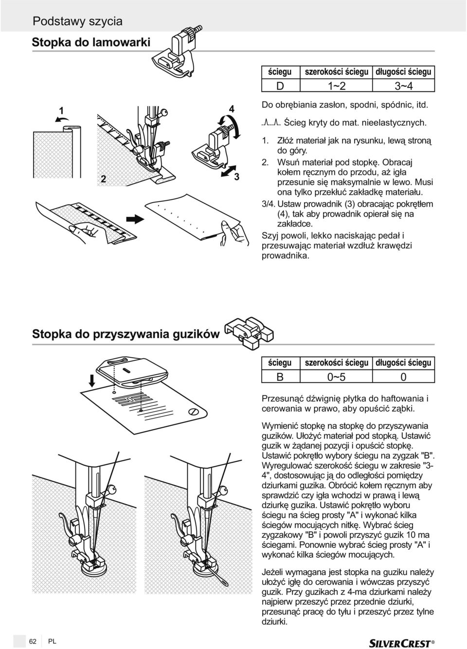 Ustaw prowadnik (3) obracaj¹c pokrêt³em (4), tak aby prowadnik opiera³ siê na zak³adce. Szyj powoli, lekko naciskaj¹c peda³ i przesuwaj¹c materia³ wzd³u krawêdzi prowadnika.