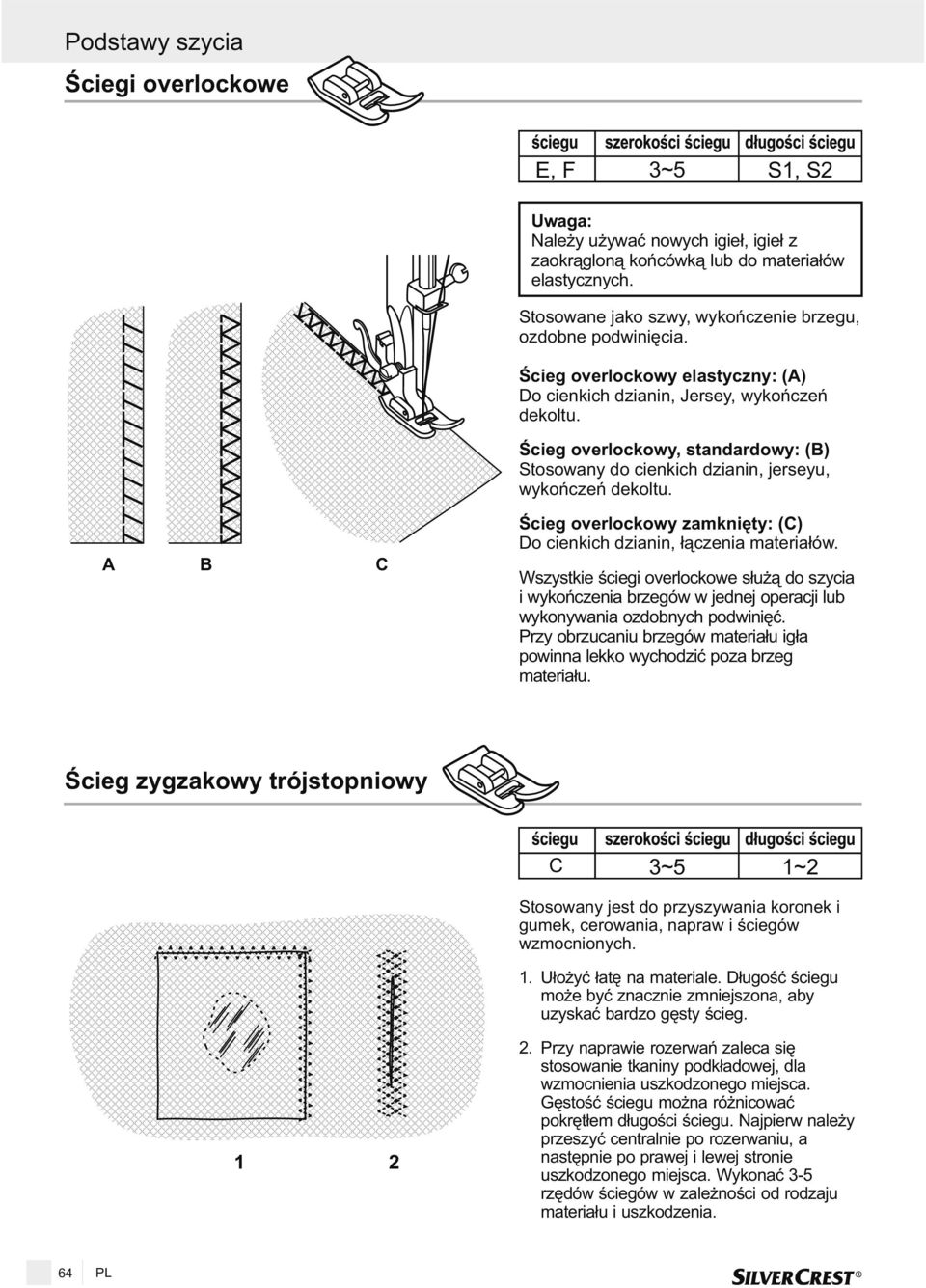 Œcieg overlockowy, standardowy: (B) Stosowany do cienkich dzianin, jerseyu, wykoñczeñ dekoltu. A B C Œcieg overlockowy zamkniêty: (C) Do cienkich dzianin, ³¹czenia materia³ów.